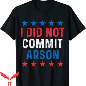 I Did Not Commit Arson T-Shirt For Arson Investigator Tee