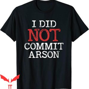 I Did Not Commit Arson T-Shirt Funny Meme Sarcastic