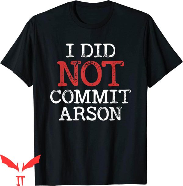 I Did Not Commit Arson T-Shirt Funny Meme Sarcastic