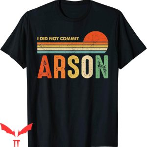 I Did Not Commit Arson T-Shirt Funny Sarcastic Saying