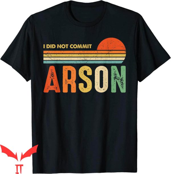 I Did Not Commit Arson T-Shirt Funny Sarcastic Saying