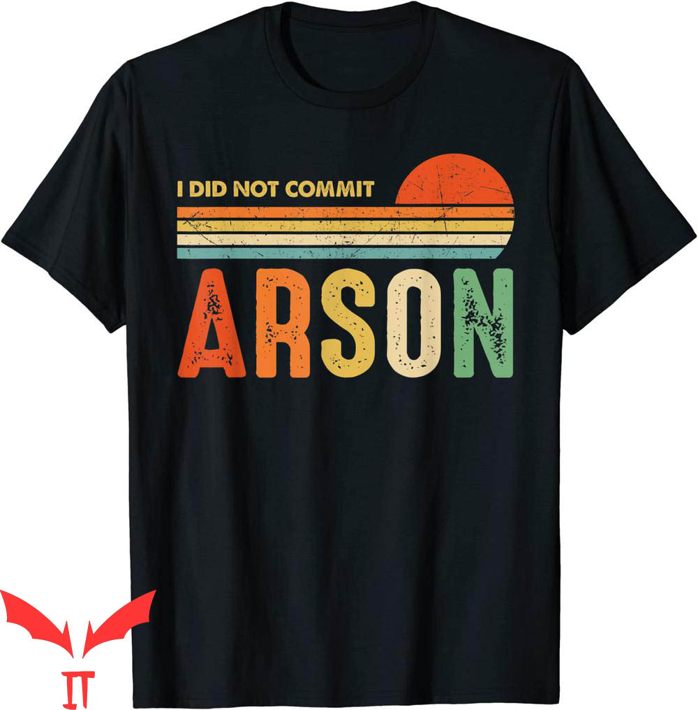 I Did Not Commit Arson T-Shirt Funny Sarcastic Saying I Did Not Commit Arson T-Shirt Funny Sarcastic Saying