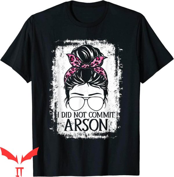 I Did Not Commit Arson T-Shirt Funny Sarcastic Saying Tee