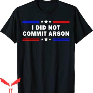 I Did Not Commit Arson T-Shirt Sarcastic Saying Quote