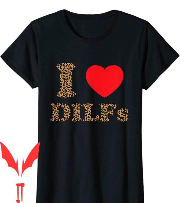 I Heart Dilfs T-Shirt Love And Mature Sexy