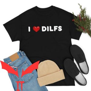 I Love DILFS T-Shirt Funny Love Older Mature Dads Meme