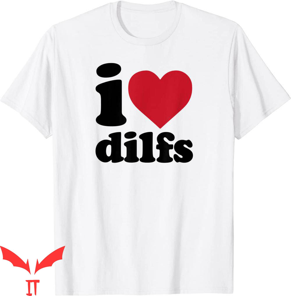 I Love DILFS T-Shirt Funny Sexy Meme Cool Trendy Tee I Love DILFS T-Shirt Funny Sexy Meme Cool Trendy Tee