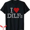 I Love DILFS T-Shirt I Heart DILFS Funny Meme Cool Trendy