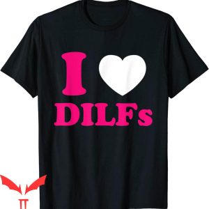 I Love DILFS T-Shirt I Love Heart DILFS And Mature Sexy Dads