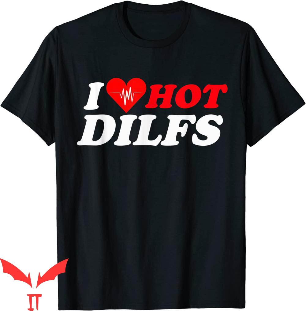 I Love DILFS T-Shirt I Love Hot DILFS Funny I Heart Dads I Love DILFS T-Shirt I Love Hot DILFS Funny I Heart Dads