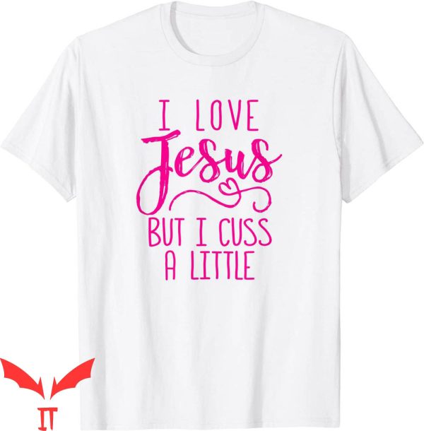 I Love Jesus T-Shirt But I Cuss A Little Funny Believe Tee