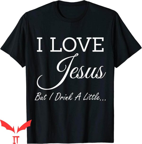 I Love Jesus T-Shirt But I Drink A Little Funny Believe Tee