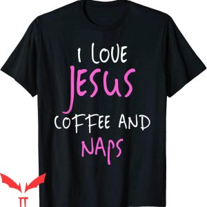 I Love Jesus T-Shirt Coffee And Naps Funny Quote Tee