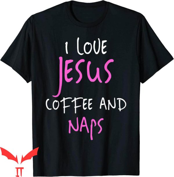 I Love Jesus T-Shirt Coffee And Naps Funny Quote Tee