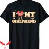 I Love My Girlfriend T-Shirt