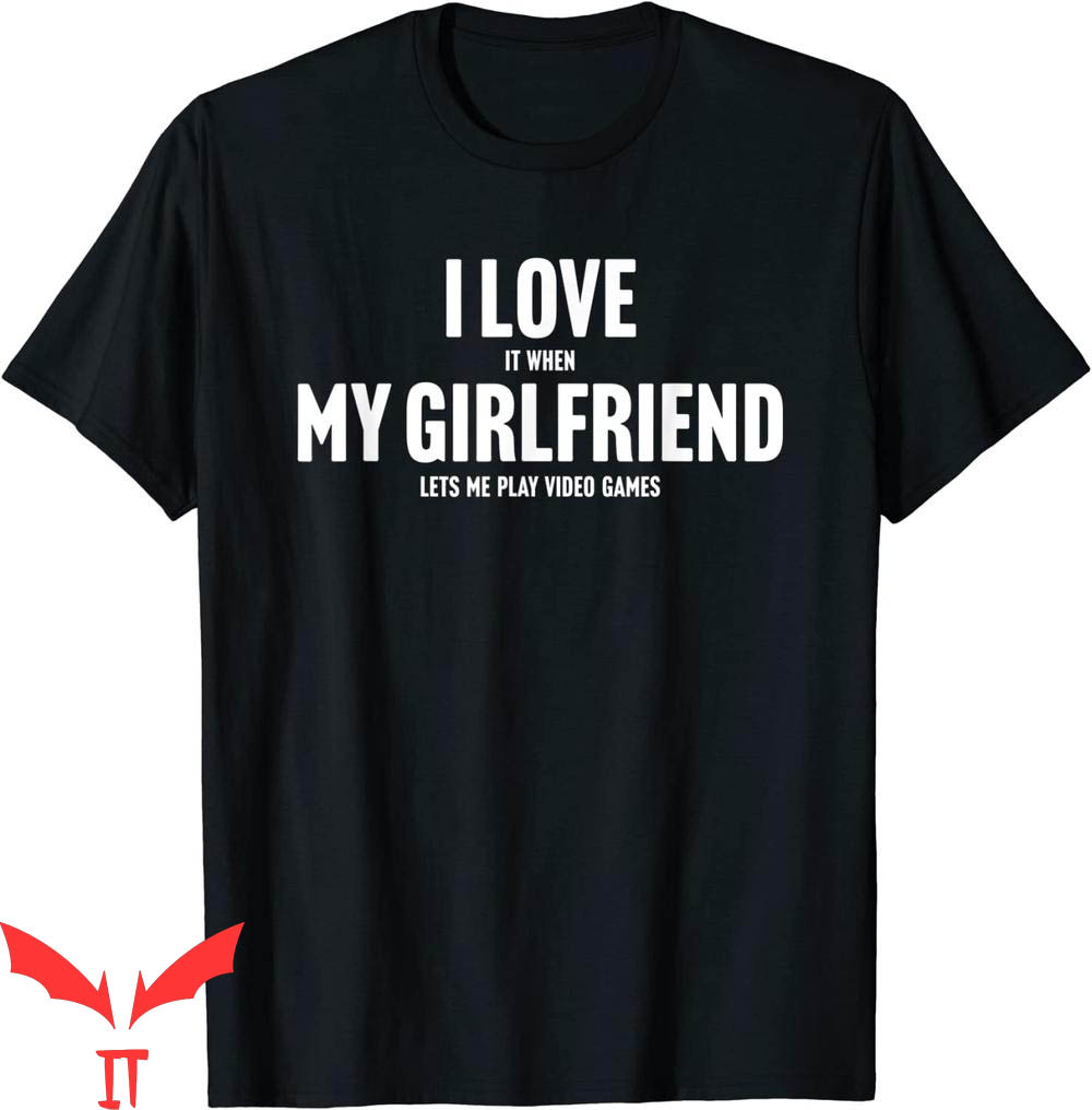 I Love My Girlfriend T-Shirt I Love It When My Girlfriend I Love My Girlfriend T-Shirt I Love It When My Girlfriend