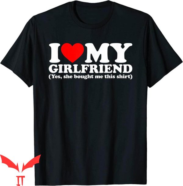 I Love My Girlfriend T-Shirt Yes She Bought Me This Shirt