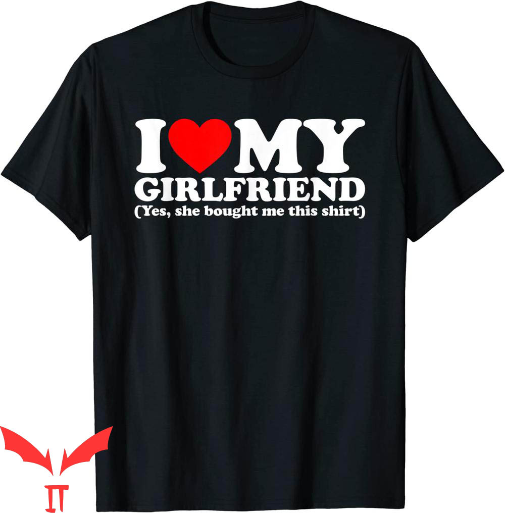 I Love My Girlfriend T-Shirt Yes She Bought Me This Shirt I Love My Girlfriend T-Shirt Yes She Bought Me This Shirt
