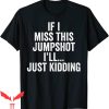 If I Miss This Jumpshot T-Shirt Funny Vintage Just Kidding