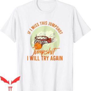 If I Miss This Jumpshot T-Shirt I Will Try Again Funny