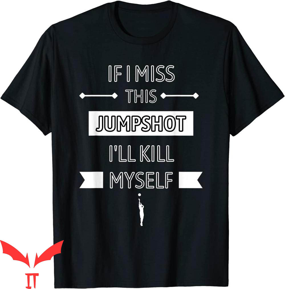 If I Miss This Jumpshot T-Shirt I'll Kill Myself Cool Tee If I Miss This Jumpshot T-Shirt I'll Kill Myself Cool Tee