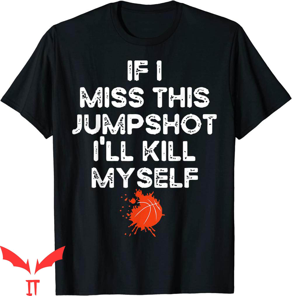 If I Miss This Jumpshot T-Shirt I'll Kill Myself Sport Lover If I Miss This Jumpshot T-Shirt I'll Kill Myself Sport Lover
