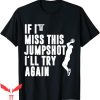 If I Miss This Jumpshot T-Shirt I’ll Try Again Basketball