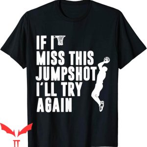If I Miss This Jumpshot T-Shirt I’ll Try Again Basketball