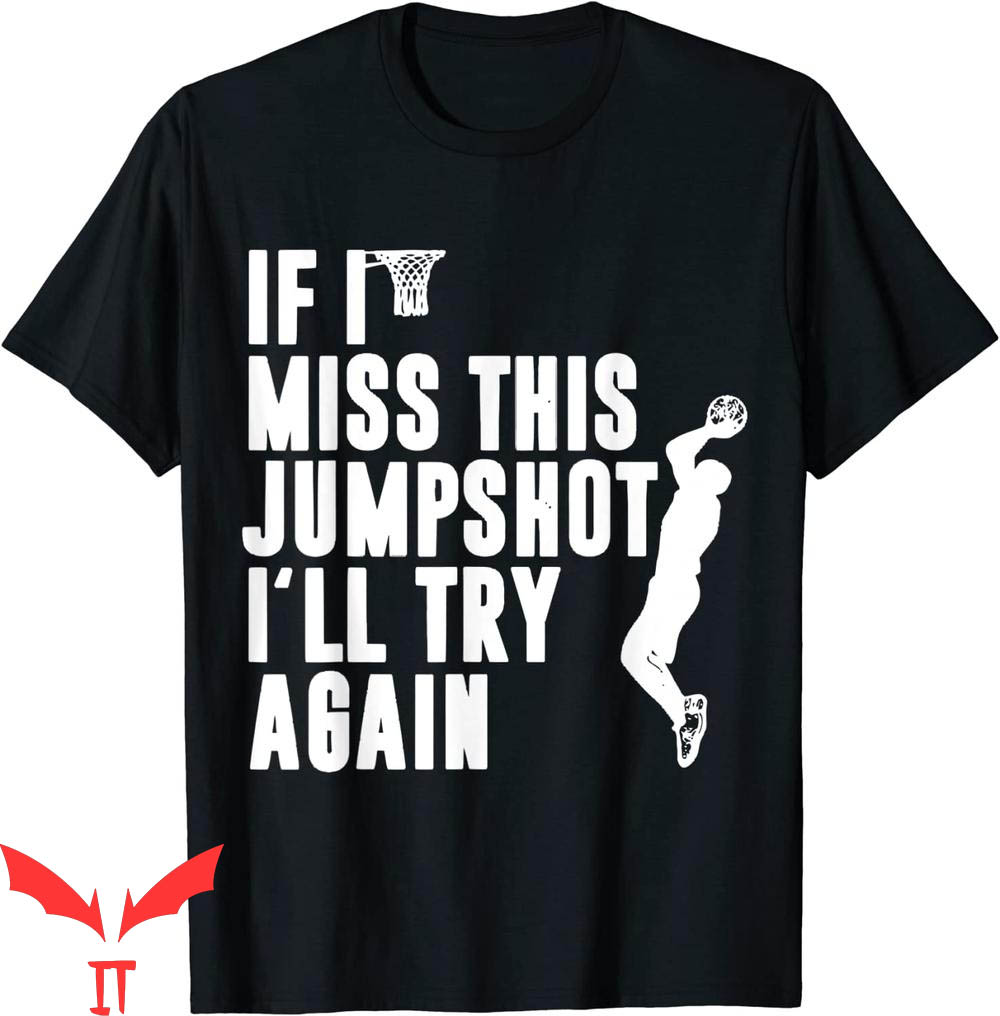 If I Miss This Jumpshot T-Shirt I'll Try Again Basketball If I Miss This Jumpshot T-Shirt I'll Try Again Basketball