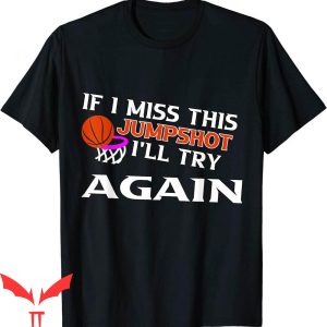 If I Miss This Jumpshot T-Shirt I’ll Try Again Sport Lover
