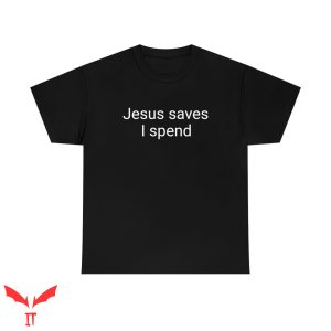 Jesus Saves T Shirt I Spend Christian Quotes T Shirt