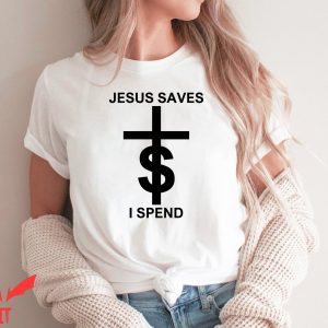 Jesus Saves T Shirt Jesus Saves I Spend Gift T Shirt