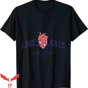 Love Kills T-Shirt But I Will Take Care Of You Trendy Tee