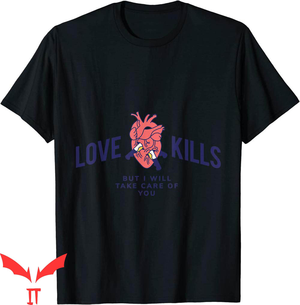 Love Kills T-Shirt But I Will Take Care Of You Trendy Tee Love Kills T-Shirt But I Will Take Care Of You Trendy Tee
