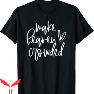 Make Heaven Crowded T-Shirt Christian Easter Day Religious