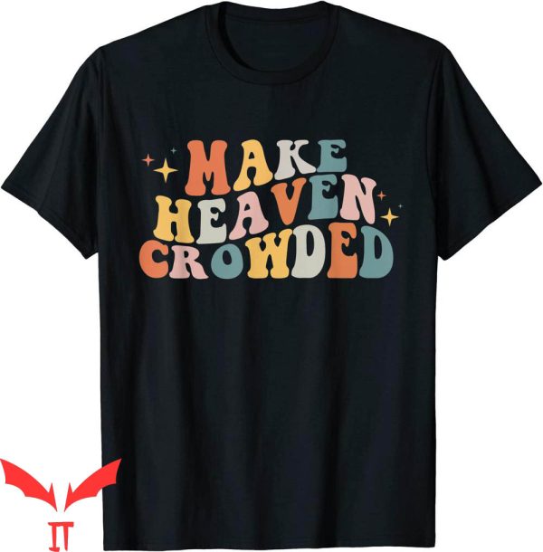 Make Heaven Crowded T-Shirt Christian Religion Believer