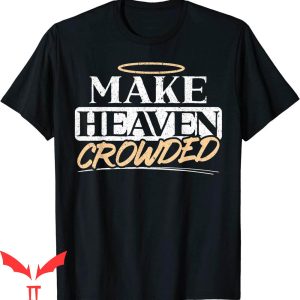 Make Heaven Crowded T-Shirt Christian Religious Jesus Christ