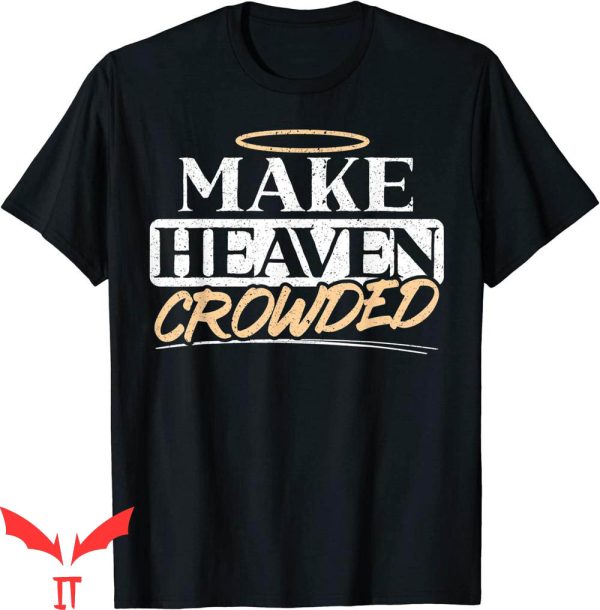 Make Heaven Crowded T-Shirt Christian Religious Jesus Christ