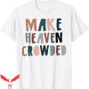 Make Heaven Crowded T-Shirt Christian Saying Religious Quote