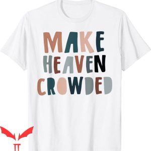 Make Heaven Crowded T-Shirt Christian Saying Religious Quote