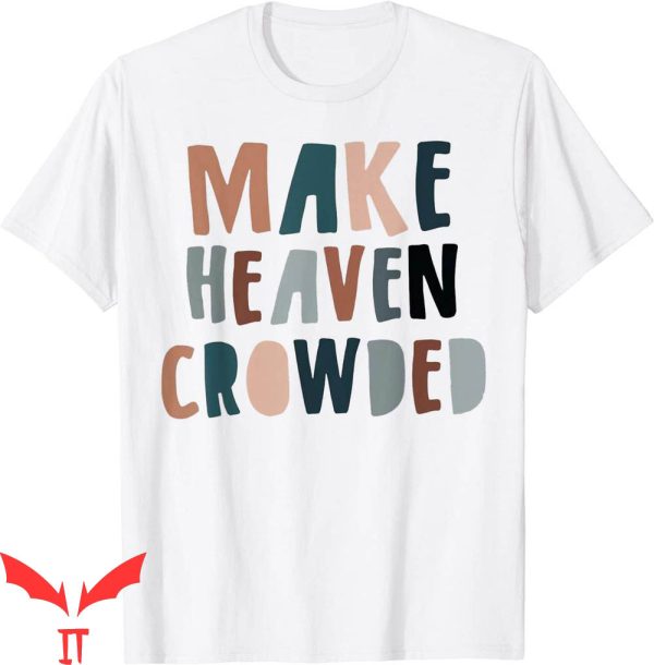Make Heaven Crowded T-Shirt Christian Saying Religious Quote