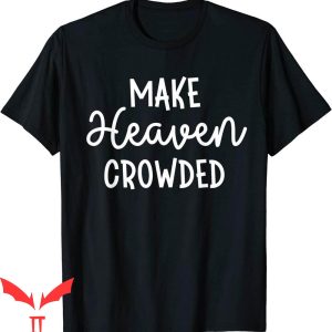 Make Heaven Crowded T-Shirt Jesus Christ Bible Saying