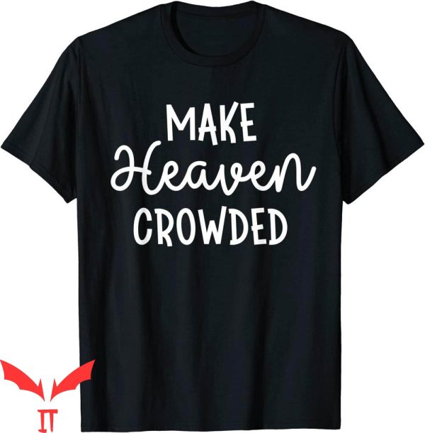 Make Heaven Crowded T-Shirt Jesus Christ Bible Saying