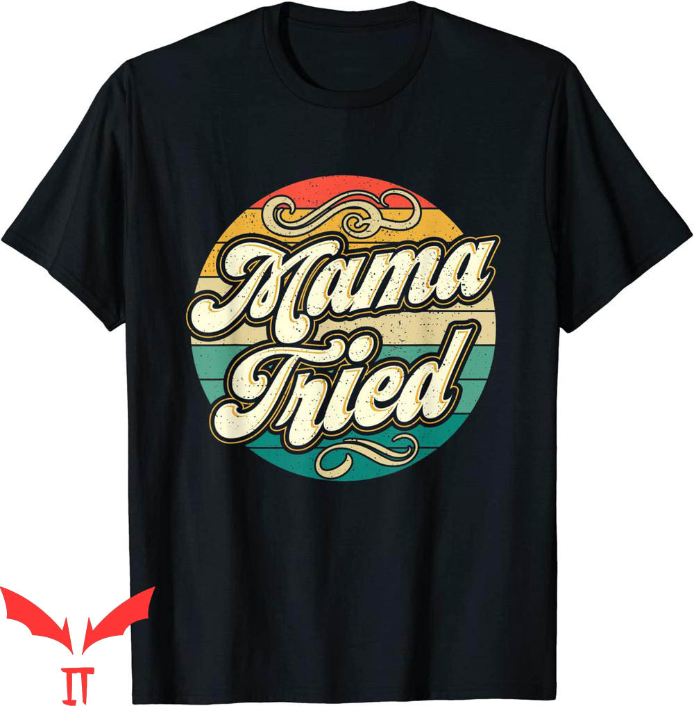 Mama Tried T-Shirt Mama Tried T-Shirt