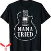 Mama Tried T-Shirt Musical Renegade Outlaw Country Guitar
