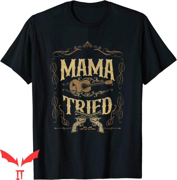 Mama Tried T-Shirt Renegade Outlaw Music Lovers Country