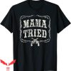 Mama Tried T-Shirt Vintage Outlaw Country Music Lovers