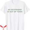 My Boyfriend Is Out Of Town T-Shirt