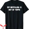 My Boyfriend Is Out Of Town T-Shirt Cool GF BF Trendy Saying