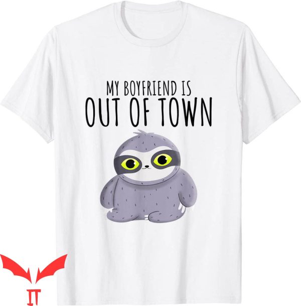 My Boyfriend Is Out Of Town T-Shirt Funny Sarcastic GF Tee
